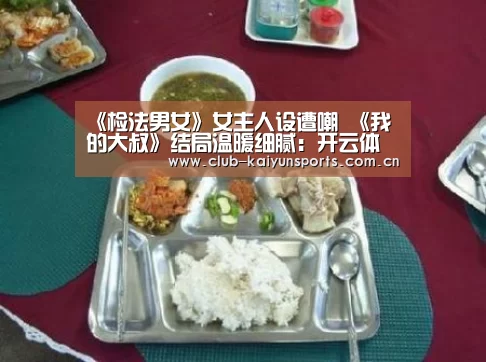 《检法男女》女主人设遭嘲 《我的大叔》结局温暖细腻:开云体育直播(图2) KAIYUN官网