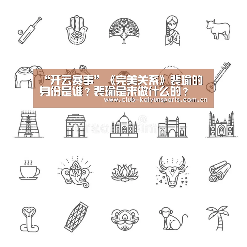 “开云赛事”《完美关系》裴瑜的身份是谁?裴瑜是来做什么的?(图1) KAIYUN官网