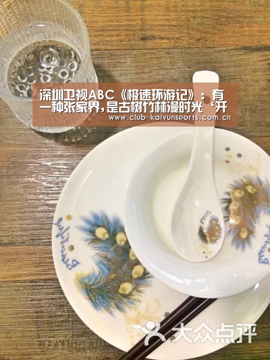 深圳卫视ABC《极速环游记》:有一种张家界,是古树竹林漫时光‘开云官网导航’(图2) 开云官网导航