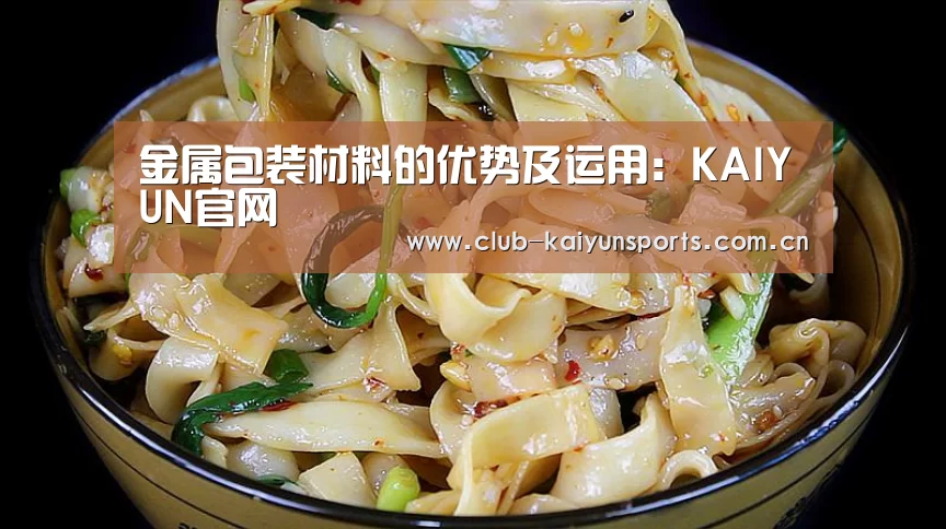 金属包装材料的优势及运用:KAIYUN官网(图1) KAIYUN官网